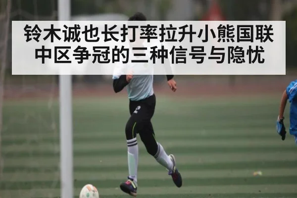 铃木诚也长打率拉升小熊国联中区争冠的三种信号与隐忧 | Kaiyun Esports