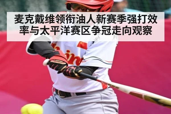 麦克戴维领衔油人新赛季强打效率与太平洋赛区争冠走向观察 | Kaiyun Esports